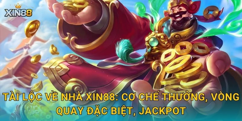 Tài Lộc Về Nhà XIN88 – Rước lộc vàng, quay hũ thăng hoa cả năm 2 Tài Lộc Về Nhà XIN88: cơ chế thưởng, vòng quay đặc biệt, jackpot