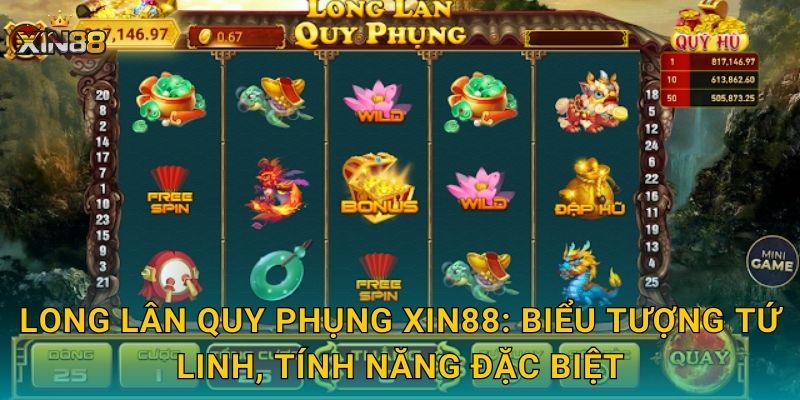 Long Lân Quy Phụng XIN88 – Tứ linh tụ hội, trả thưởng cực lớn 2 Long Lân Quy Phụng XIN88: biểu tượng tứ linh, tính năng đặc biệt