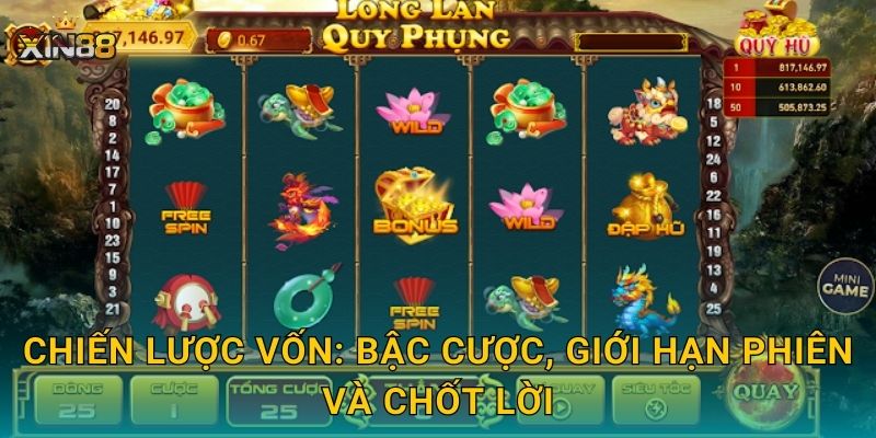 Long Lân Quy Phụng XIN88 – Tứ linh tụ hội, trả thưởng cực lớn 3 Chiến lược vốn: bậc cược, giới hạn phiên và chốt lời