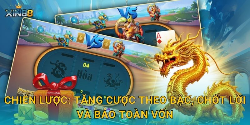 Long Hổ Tranh Tài XIN88 – So tài đỉnh cao, thưởng bùng nổ đỉnh 3 Chiến lược: tăng cược theo bậc, chốt lời và bảo toàn vốn