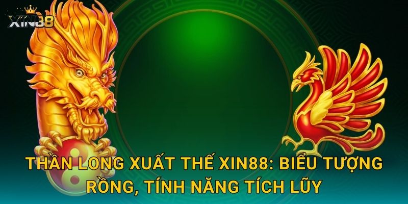 Thần Long Xuất Thế XIN88 – May mắn trỗi dậy, hũ mưa vàng tới 2 Thần Long Xuất Thế XIN88: biểu tượng rồng, tính năng tích lũy