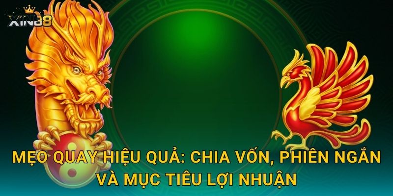 Thần Long Xuất Thế XIN88 – May mắn trỗi dậy, hũ mưa vàng tới 3 Mẹo quay hiệu quả: chia vốn, phiên ngắn và mục tiêu lợi nhuận
