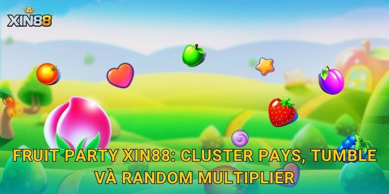 Fruit Party XIN88 – Trái cây rực rỡ, nhân thưởng siêu vui thêm 2 Fruit Party XIN88: cluster pays, tumble và random multiplier