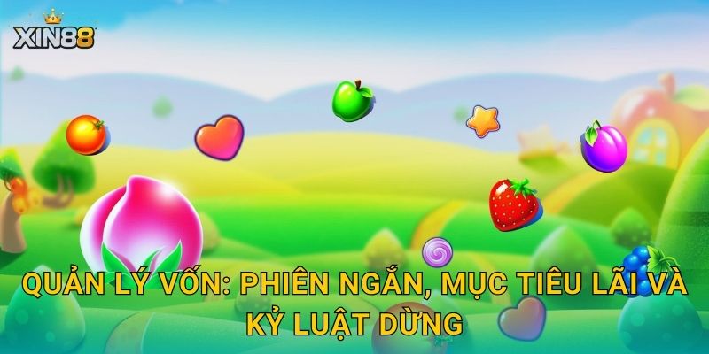 Fruit Party XIN88 – Trái cây rực rỡ, nhân thưởng siêu vui thêm 3 Quản lý vốn: phiên ngắn, mục tiêu lãi và kỷ luật dừng