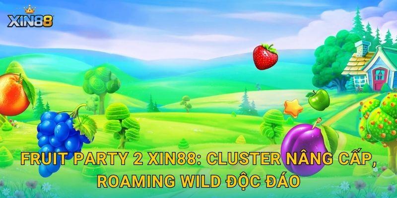 Fruit Party 2 XIN88: cluster nâng cấp, roaming Wild độc đáo