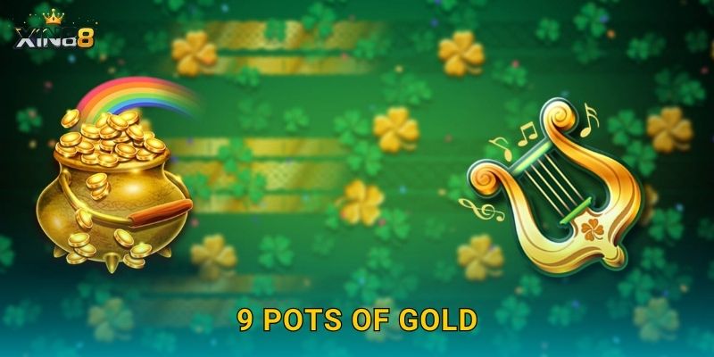 9 Pots of Gold XIN88 – Chín nồi vàng, thưởng bất tận hấp dẫn 5 9 Pots of Gold XIN88 – Chín nồi vàng, thưởng bất tận hấp dẫn