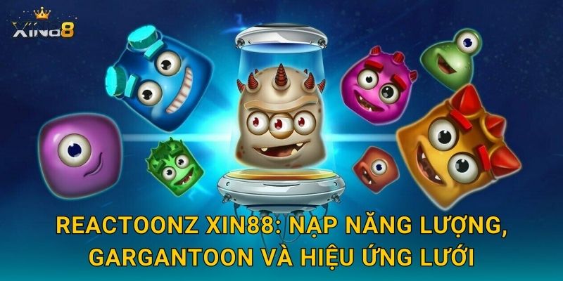 Reactoonz XIN88 – Quậy tung lưới điện, combo thưởng khủng đã 2 Reactoonz XIN88: nạp năng lượng, Gargantoon và hiệu ứng lưới