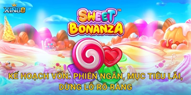 Sweet Bonanza XIN88 – Ngọt ngào x2, mưa kẹo thưởng bự cực vui 3 Kế hoạch vốn: phiên ngắn, mục tiêu lãi, dừng lỗ rõ ràng