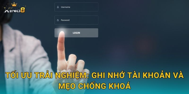 Tối ưu trải nghiệm: ghi nhớ tài khoản và mẹo chống khoá