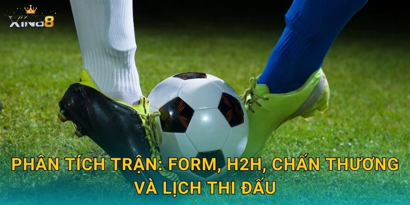 Bóng đá XIN88 – Kèo đa dạng, tỷ lệ đẹp và dữ liệu chuyên sâu 3 Phân tích trận: form, H2H, chấn thương và lịch thi đấu