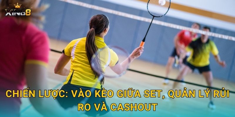 Cầu lông XIN88 – Tỷ lệ hấp dẫn, cược set và kèo trực tiếp live 3 Chiến lược: vào kèo giữa set, quản lý rủi ro và cashout