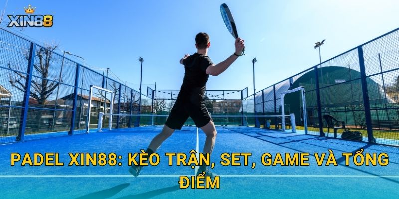 Padel XIN88: kèo trận, set, game và tổng điểm