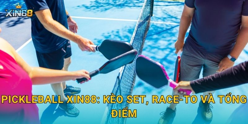 Pickleball XIN88: kèo set, race-to và tổng điểm