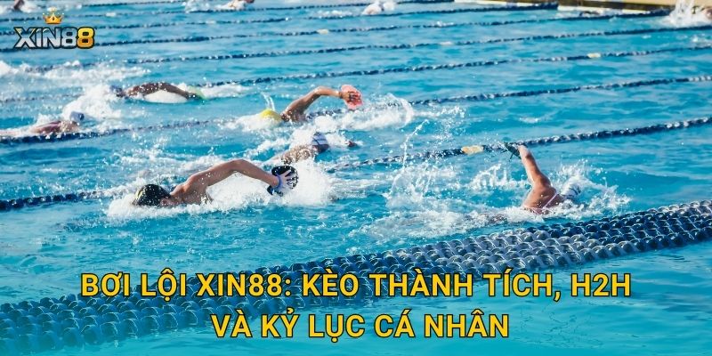 Bơi lội XIN88 – Tính năng kèo thời gian, props và dữ liệu sâu 2 Bơi lội XIN88: kèo thành tích, H2H và kỷ lục cá nhân