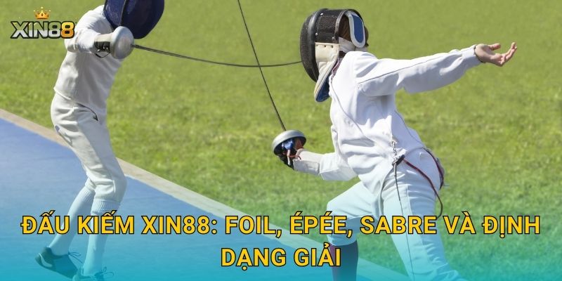 Đấu kiếm XIN88: foil, épée, sabre và định dạng giải