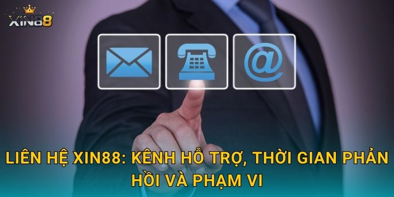 Liên hệ XIN88: kênh hỗ trợ, thời gian phản hồi và phạm vi