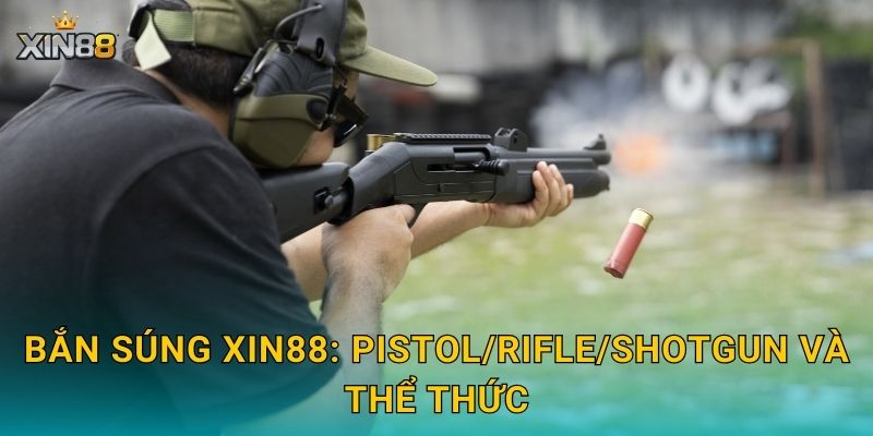 Bắn súng XIN88 – Kèo vòng loại, thành tích và dữ liệu chuẩn 2 Bắn súng XIN88: pistol/rifle/shotgun và thể thức