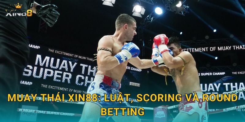 Muay Thái XIN88 – Tỷ lệ đẹp, cược kết quả và phân tích kèo sâu 2 Muay Thái XIN88: luật, scoring và round betting